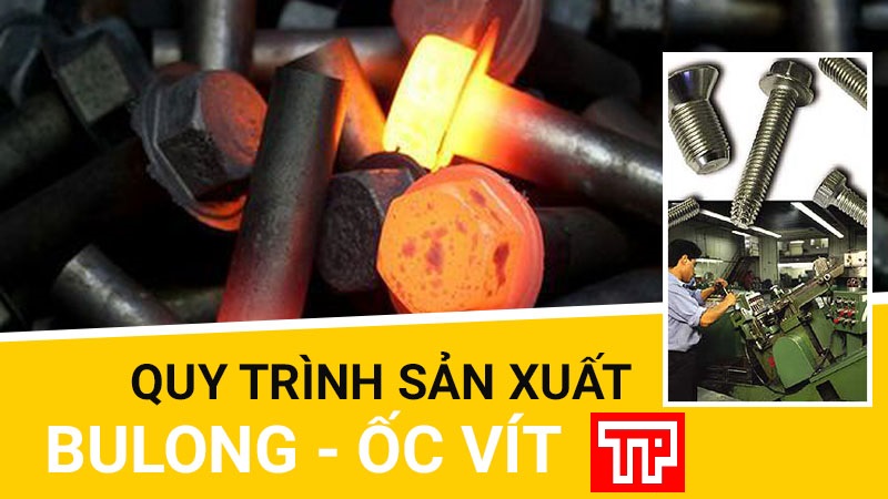Quy trình sản xuất bulong ốc vít